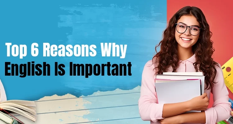 Top 6 Reasons Why English is Important